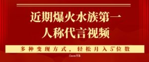 近期爆火的第一人称水族代言视频,条条万赞,多种变现方式,轻松月入5位数-中创网_专注互联网创业,项目资源整合-心诚资源网