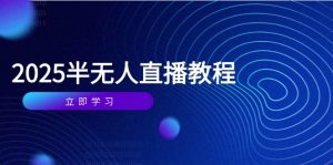 （14662期）半无人直播课(2025/4月) 基础到实操全覆盖，选品/剪辑/直播搭建与话术训练-中创网_专注互联网创业,项目资源整合-心诚资源网
