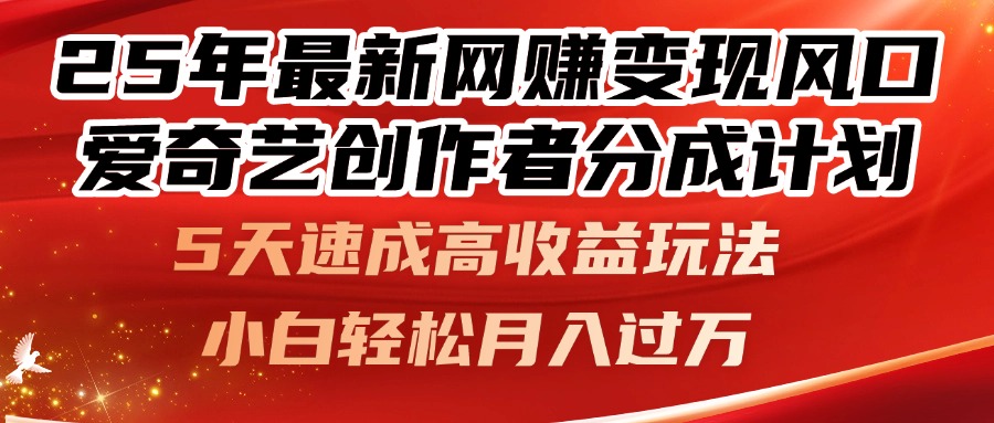 （14657期）25年最新网赚变现风口！爱奇艺创作者分成计划，5天速成高收益玩法，小…-中创网_专注互联网创业,项目资源整合-心诚资源网