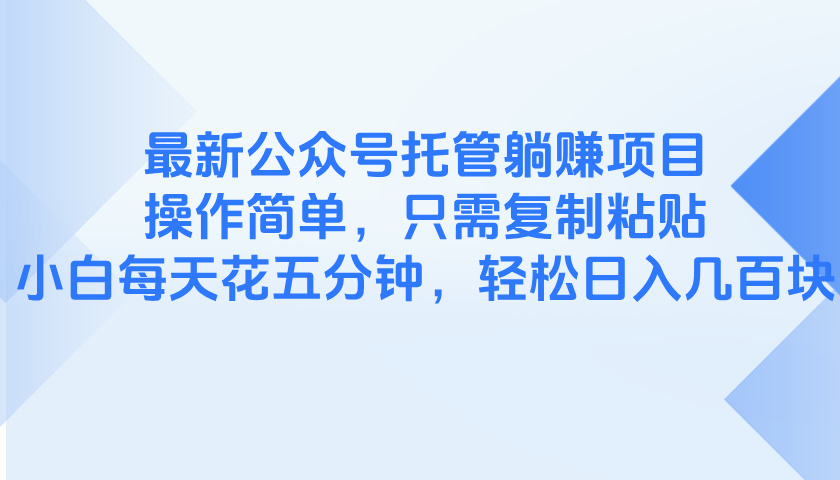 （14655期）最新公众号托管躺赚项目，操作简单，只需复制粘贴，小白每天花五分钟，…-中创网_专注互联网创业,项目资源整合-心诚资源网