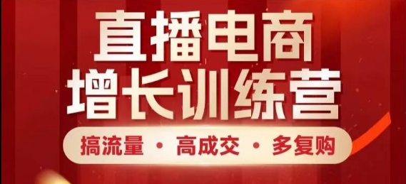 电商直播带货提高夏令营，搞总流量·高交易量·多回购，快速入门有想法-中创网_专注互联网创业,项目资源整合-心诚资源网