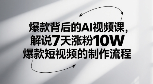 爆品其背后的AI视频课程，讲解7天增粉10W爆款短视频的制作流程-中创网_专注互联网创业,项目资源整合-心诚资源网