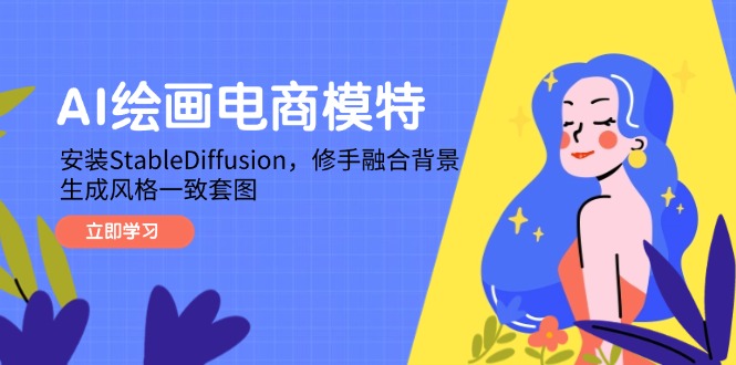 （14741期）AI美术绘画电商模特，组装StableDiffusion，修手结合环境，形成风格一致高清套图-中创网_专注互联网创业,项目资源整合-心诚资源网