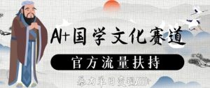 AI+国学文化赛道,官方流量扶持,暴力单日变现数张-中创网_专注互联网创业,项目资源整合-心诚资源网