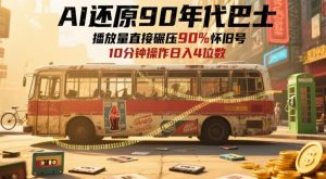 AI复原90时代大巴,一帧就要70后泪奔,播放率立即辗压90%复古号,每日实际操作十分钟,日入四位数-中创网_专注互联网创业,项目资源整合-心诚资源网