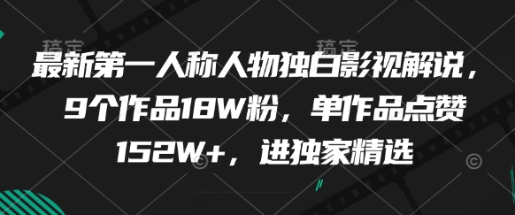 全新第一人称人物独白电影解说，9个作品18W粉，单著作关注点赞152W ，进独家代理优选-中创网_专注互联网创业,项目资源整合-心诚资源网