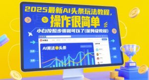 2025全新AI今日头条游戏玩法实例教程,操作很简单,新手按照步骤就行了(家庭保姆级实例教程)-中创网_专注互联网创业,项目资源整合-心诚资源网