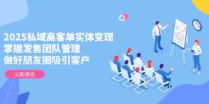 (14792期)2025公域高客单实体线转现,把握开售团队协作,搞好微信朋友圈吸引顾客-中创网_专注互联网创业,项目资源整合-心诚资源网