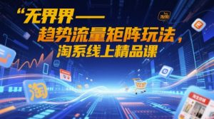 无边-发展趋势流量矩阵游戏玩法,淘宝网上精品课程-中创网_专注互联网创业,项目资源整合-心诚资源网