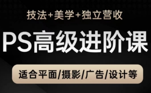 PS高端中后期升阶课（手法 艺术美学 独立营收），适宜平面图摄影广告制作等-中创网_专注互联网创业,项目资源整合-心诚资源网