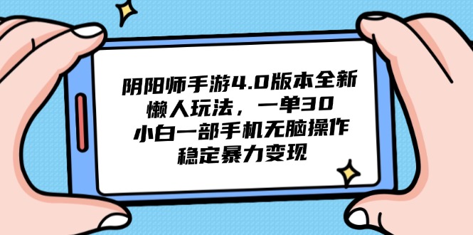 （14816期）阴阳师4.0版本号全新升级懒人神器游戏玩法，一单30，小白一手机没脑子实际操作，平稳…-中创网_专注互联网创业,项目资源整合-心诚资源网