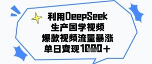 利用DeepSeek生产国学视频，爆款视频流量暴涨，单日变现几张-中创网_专注互联网创业,项目资源整合-心诚资源网