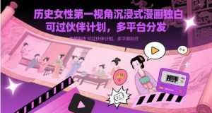 历史时间女士第一视角沉浸式体验漫画作品对白解说视频制做，能过伙伴计划，多平台分发-中创网_专注互联网创业,项目资源整合-心诚资源网