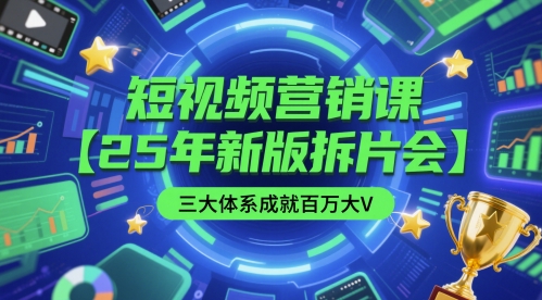 短视频营销课【25年新版拆片会】三大体系成就百万大V，包含正课、拆片会、手把手教学直播课等-中创网_专注互联网创业,项目资源整合-心诚资源网