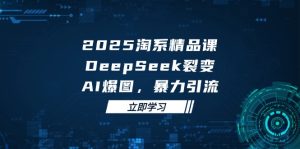 （14639期）2025 淘宝精品课程，DeepSeek 裂变式，AI 爆图，暴力行为引流方法-中创网_专注互联网创业,项目资源整合-心诚资源网