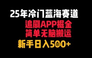 25年小众瀚海跑道,刷剧APP掘金队,简易没脑子运送,初学者日入多张-中创网_专注互联网创业,项目资源整合-心诚资源网