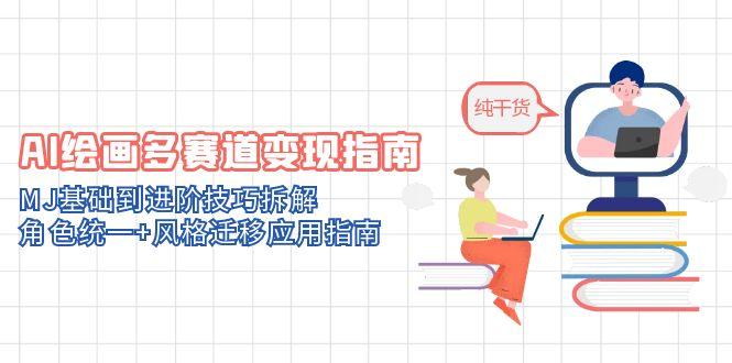 （14798期）AI美术绘画多跑道转现手册：MJ基本到升阶方法拆卸，人物角色统一 风格迁移应用指南-中创网_专注互联网创业,项目资源整合-心诚资源网