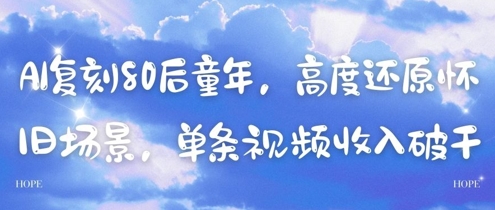 AI还原80后儿时，深度还原复古情景，一条视频收入多张-中创网_专注互联网创业,项目资源整合-心诚资源网