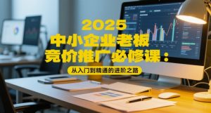 2025中小型企业老总百度竞价推广必修课程：实用教程的进阶之路-中创网_专注互联网创业,项目资源整合-心诚资源网
