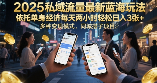 2025私域流量池全新瀚海游戏玩法，借助单身经济每日两个小时轻轻松松日入3张 ，多种多样变现方式，同城网搭单项工程-中创网_专注互联网创业,项目资源整合-心诚资源网
