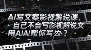 AI撰写文案电影解说课,自身不知道怎么写电影解说创意文案该怎么办?用AI帮你写-中创网_专注互联网创业,项目资源整合-心诚资源网
