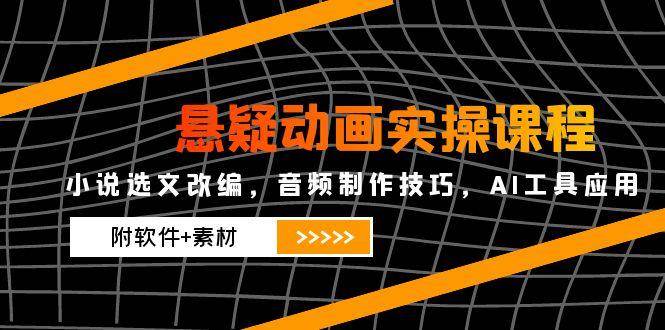 悬疑动画实操课程，小说集选篇改写，音乐制作方法，AI专用工具运用（附手机软件 素材内容）-中创网_专注互联网创业,项目资源整合-心诚资源网