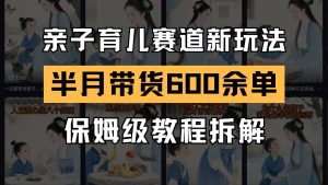 AI亲子教育跑道新模式  小号大半个月卖货600多单 家庭保姆级实例教程拆卸-中创网_专注互联网创业,项目资源整合-心诚资源网