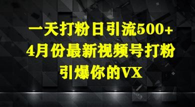 一天打粉日引流500+，4月份最新视频号打粉，引爆你的微信-中创网_专注互联网创业,项目资源整合-心诚资源网