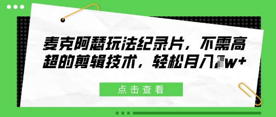 麦克阿瑟玩法纪录片，不需高超的剪辑技术，轻松月入1w+-中创网_专注互联网创业,项目资源整合-心诚资源网