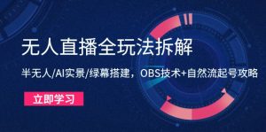 （14684期）无人直播全玩法拆解：半无人/AI实景/绿幕搭建，OBS技术+自然流起号攻略-中创网_专注互联网创业,项目资源整合-心诚资源网