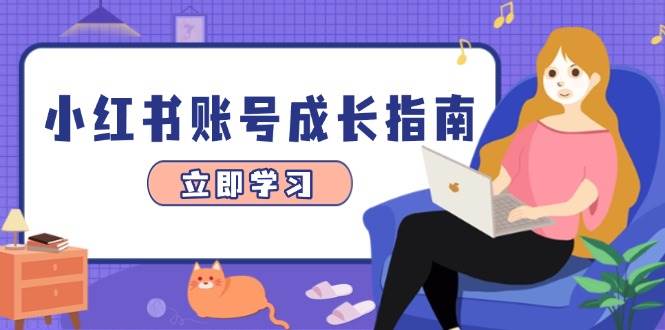 小红书账号成长指南，爆款选题+精准定位+数据分析，系统提升账号变现能力-中创网_专注互联网创业,项目资源整合-心诚资源网