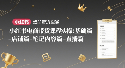 小红书电商卖货课程内容实际操作：基础篇-选款篇-店面篇-笔记内容篇-直播间篇-中创网_专注互联网创业,项目资源整合-心诚资源网