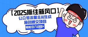 【2025把握住新蓝海】微信公众号微信流量主AI形成原创设计热文新项目，新手入门轻轻松松日入1k-中创网_专注互联网创业,项目资源整合-心诚资源网