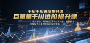 巨量千川升阶提高课,巨量千川升阶、精细化营销纯付钱店家、推广方法、顶尖投篮高手必不可少的分阶段推广策略-中创网_专注互联网创业,项目资源整合-心诚资源网