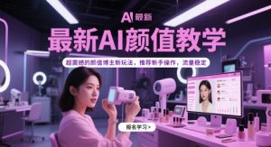 全新AI长相课堂教学，超震撼人心的美貌时尚博主新模式，强烈推荐初学者实际操作，总流量平稳-中创网_专注互联网创业,项目资源整合-心诚资源网