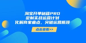 （14642期）淘宝开单秘笈PRO，订制实战演练运营方案，解决商户困扰，提升经营短板-中创网_专注互联网创业,项目资源整合-心诚资源网