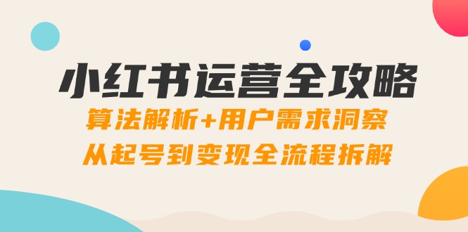 （14725期）小红书运营攻略大全：优化算法分析 客户需求洞悉，从养号到转现全过程拆卸-中创网_专注互联网创业,项目资源整合-心诚资源网
