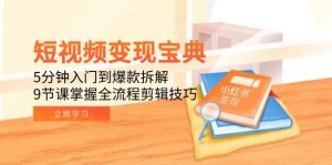 短视频变现宝典:5分钟入门到爆款拆解,9节课掌握全流程剪辑技巧-中创网_专注互联网创业,项目资源整合-心诚资源网