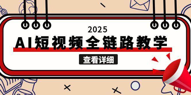 2025AI短视频全链路教学，文案图片视频生成，解决自媒体创作痛点-中创网_专注互联网创业,项目资源整合-心诚资源网