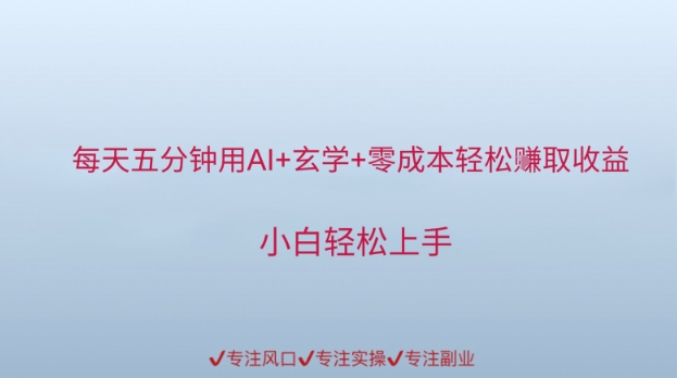 每天五分钟用AI 风水玄学 零成本轻轻松松赚取盈利，新手快速上手-中创网_专注互联网创业,项目资源整合-心诚资源网
