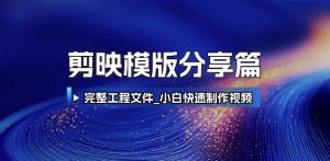 剪映模版分享篇_完整工程文件,小白快速制作高端视频-中创网_专注互联网创业,项目资源整合-心诚资源网