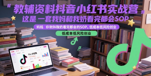 辅导资料抖音小红书实战营，这是一套我妈和我奶看了都大会SOP，降低成本低风险创业-中创网_专注互联网创业,项目资源整合-心诚资源网