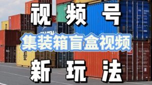 视频号新玩法,利用老外开集装箱盲盒视频,挣分成计划收益,月入过W,新手小白轻松上手-中创网_专注互联网创业,项目资源整合-心诚资源网