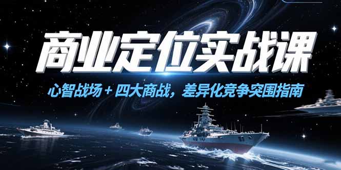 （15252期）商业定位实战课，心智战场+四大商战，差异化竞争突围指南-中创网_专注互联网创业,项目资源整合-心诚资源网