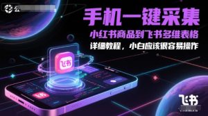 手机上一键采集小红书的产品到飞书多维度报表,详尽实例教程,新手一定很容易操作-中创网_专注互联网创业,项目资源整合-心诚资源网