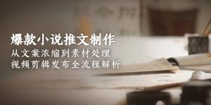 (15098期)爆款小说推文制作,从文案浓缩到素材处理,视频剪辑发布全流程解析-中创网_专注互联网创业,项目资源整合-心诚资源网