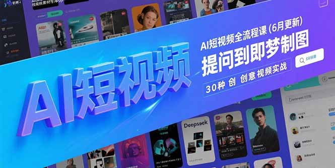 （15194期）AI短视频全流程课(6月更新)，Deepseek提问到即梦制图，30种创意视频实战-中创网_专注互联网创业,项目资源整合-心诚资源网