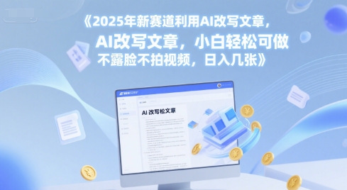 2025年新赛道利用AI改写文章，小白轻松可做 不露脸不拍视频，日入几张-中创网_专注互联网创业,项目资源整合-心诚资源网