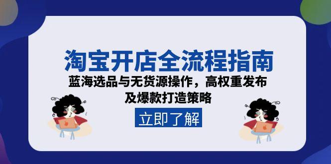 （15134期）淘宝开店全流程指南，蓝海选品与无货源操作，高权重发布及爆款打造策略-中创网_专注互联网创业,项目资源整合-心诚资源网