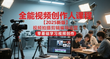 全能视频创作人课程【2025新版】视频拍摄剪辑编导运营，零基础学习视频创作-中创网_专注互联网创业,项目资源整合-心诚资源网